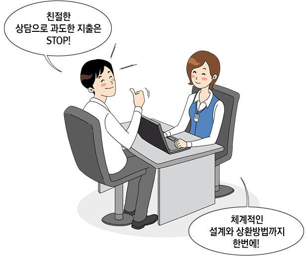 친절한 상담으로 과도한 지출은 STOP! 체계적인 설계와 상환방법까지 한번에!